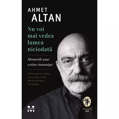 Nu voi mai vedea lumea niciodata  Memoriile unui scriitor intemnitat - Ahmet Altan