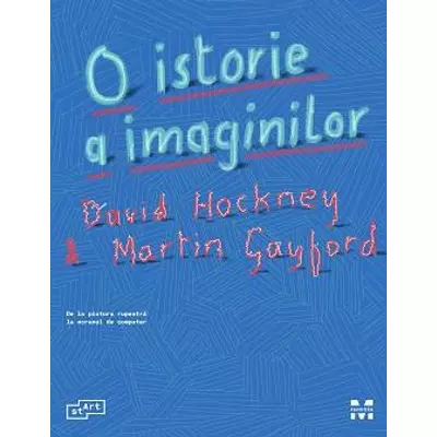 O istorie a imaginilor De la pictura rupestra la ecranul de computer - David Hockney, Martin Gayford
