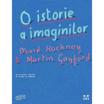 O istorie a imaginilor De la pictura rupestra la ecranul de computer - David Hockney, Martin Gayford