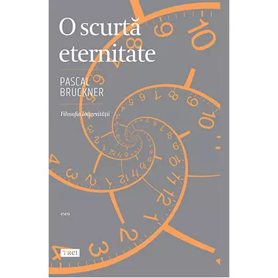 O scurta eternitateFilosofia longevitatii - Pascal Bruckner
