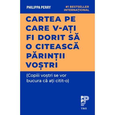 Cartea pe care v‑ati fi dorit sa o citeasca parintii vostri (Copiii vostri se vor bucura ca ati citit‑o) - Philippa  Perry