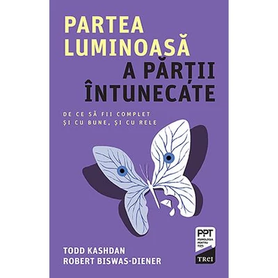 Partea luminoasa a partii intunecate De ce sa fii complet si cu bune, si cu rele - Todd Kashdan, Robert Biswas-Diener