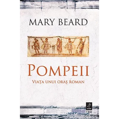 Pompeii Viata unui oras roman - Mary Beard