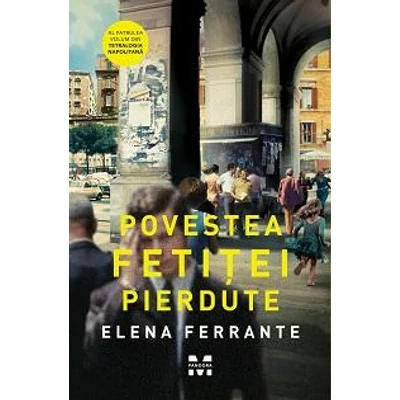 Povestea fetitei pierdute (Tetralogia Napolitana, vol 4) - Elena Ferrante