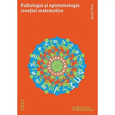 Psihologia si epistemologia creatiei matematice - Aurel Pera