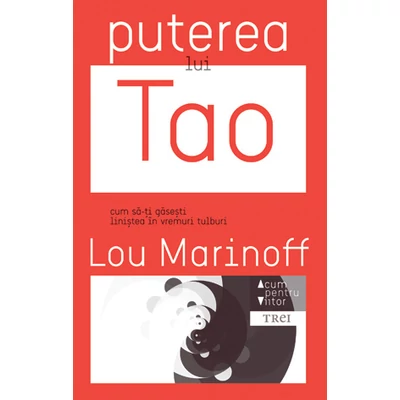 Puterea lui Tao Cum sa-ti gasesti linistea in vremuri tulburi - Lou Marinoff
