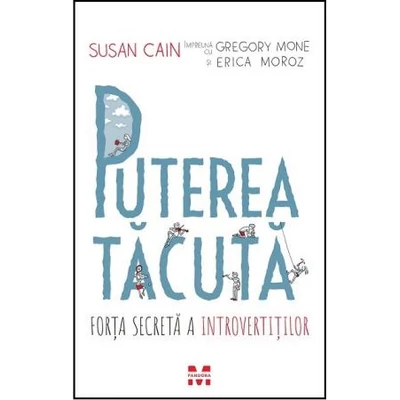 Puterea tacuta Forta secreta a introvertitilor - Susan Cain, Gregory Mone , Erica Moroz