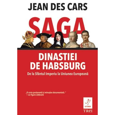 Saga dinastiei de Habsburg De la Sfantul Imperiu la Uniunea Europeana - Jean des Cars