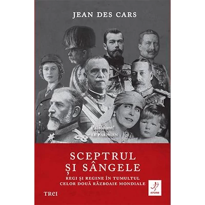 Sceptrul si sangele: Regi si regine in tumultul celor doua Razboaie Mondiale  - Jean des Cars
