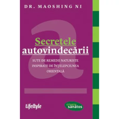 Secretele autovindecarii Sute de remedii naturiste inspirate de intelepciunea orientala - Maoshing Ni