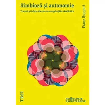 Simbioza si autonomie Trauma si iubire dincolo de complicatiile simbiotice - Franz Ruppert