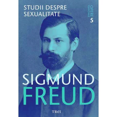 Studii despre sexualitate - Opere Esentiale, vol 5  - Sigmund Freud