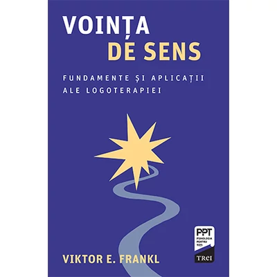 Vointa de sens Fundamente si aplicatii ale logoterapiei - Viktor E. Frankl