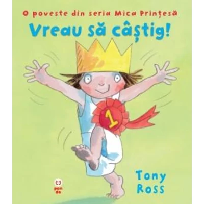 Vreau sa castig! O poveste din seria Mica Printesa - Tony Ross