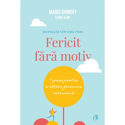 Fericit fara motiv - Carol Kline, Marci Shimoff