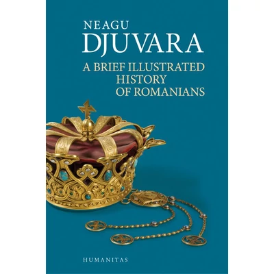 A Brief Illustrated History of Romanians - Neagu Djuvara