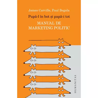 Pupa-l in bot si papa-i tot. Manual de marketing politic - Paul Begala, James Carville