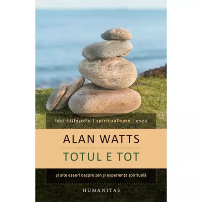 Totul e tot si alte eseuri despre zen si experienta spirituala - Alan Watts
