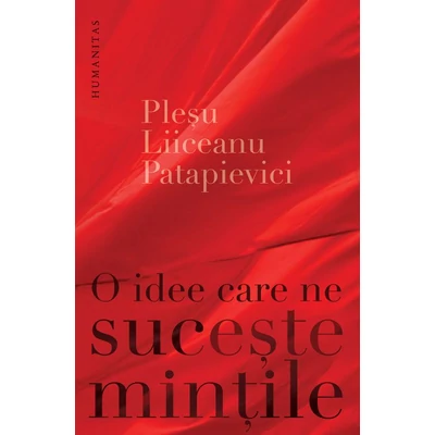 O idee care ne suceste mintile - Andrei Plesu, Horia-Roman Patapievici, Gabriel Liiceanu
