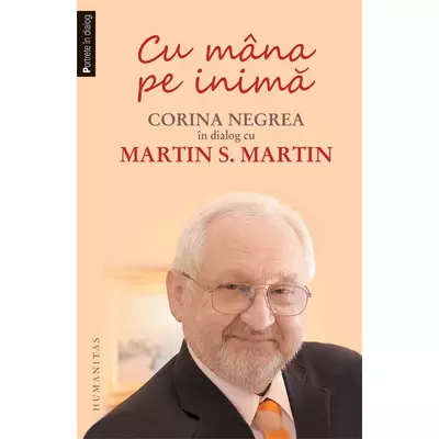 Cu mana pe inima. Corina Negrea in dialog cu Martin S. Martin - Corina Negrea, Martin S. Martin