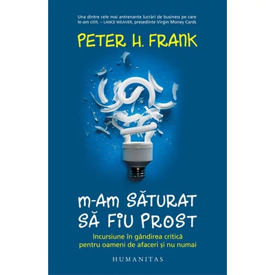 M-am saturat sa fiu prost. Incursiune In gandirea critica pentru oameni de afaceri si nu numai - Peter H. Frank