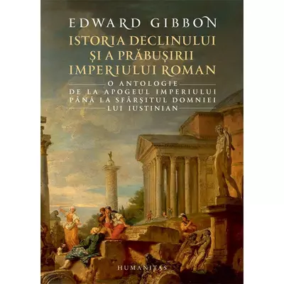 Istoria declinului si a prabusirii Imperiului Roman - Edward Gibbon