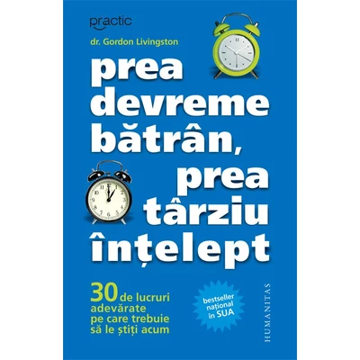 Prea devreme batran, prea tarziu Intelept. 30 de lucruri adevarate pe care trebuie sa le stiti acum - Gordon Livingston