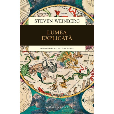 Lumea explicata. Descoperirea stiintei moderne - Steven Weinberg