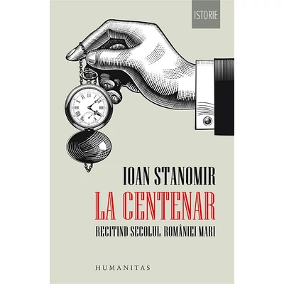 La Centenar. Recitind secolul Romaniei Mari - Ioan Stanomir