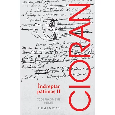 Indreptar patimas II. 70 de fragmente inedite - Emil Cioran