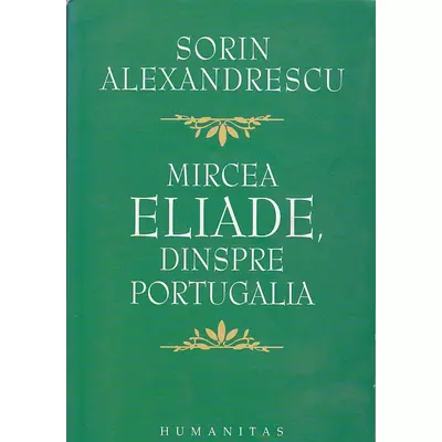 M.eliade dinspre portugalia - SORIN ALEXANDRESCU