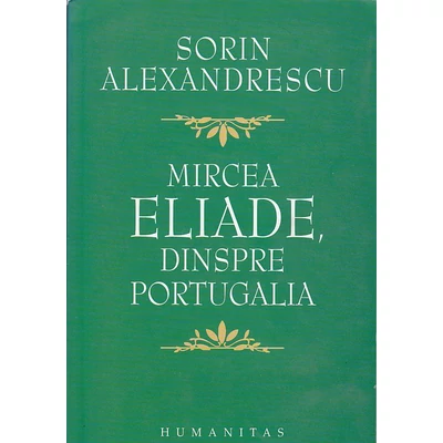 M.eliade dinspre portugalia - SORIN ALEXANDRESCU