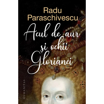 Acul de aur si ochii Glorianei - Radu Paraschivescu