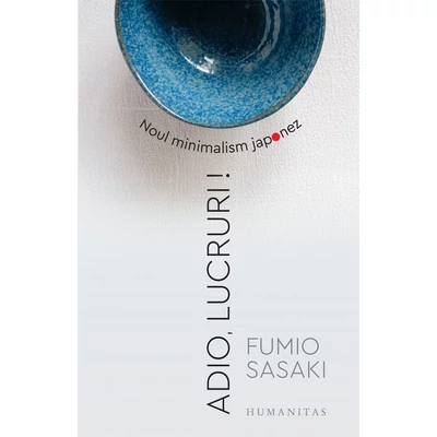 Adio, lucruri! Noul minimalism japonez - Fumio Sasaki