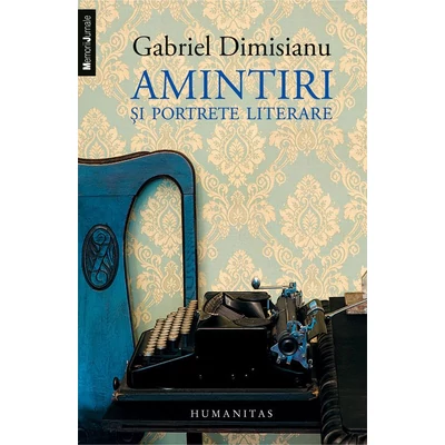 Amintiri si portrete literare - Gabriel Dimisianu