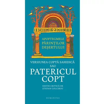 Apoftegmele Parintilor desertului. Versiunea copta sahidica sau Patericul copt - stefan Colceriu (ed.)