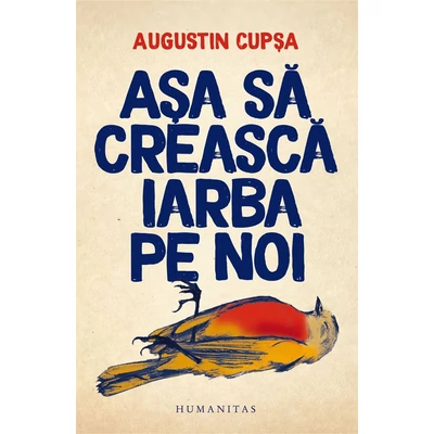 Asa sa creasca iarba pe noi - Augustin Cupsa
