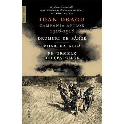 Campania anilor 1916–1918. Drumuri de sange. Moartea alba. Pe urmele bolsevicilor - Ioan Dragu