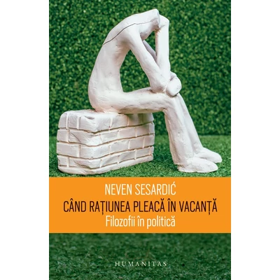 Cand ratiunea pleaca in vacanta - Neven Sesardić