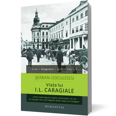 Viata lui I.L. Caragiale - serban Cioculescu
