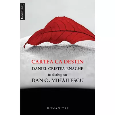 Cartea ca destin. Daniel Cristea-Enache In dialog cu Dan C. Mihailescu - Daniel Cristea-Enache, Dan C. Mihailescu