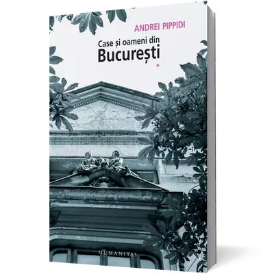 Case si oameni din Bucuresti (vol. 1) - Andrei Pippidi