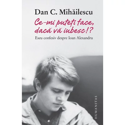 „Ce-mi puteti face, daca va iubesc!?“ - Dan C. Mihailescu