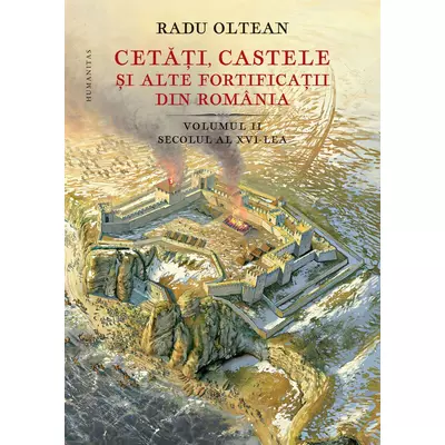 Cetati, castele si alte fortificatii din Romania (vol. II): secolul al XVI-lea - Radu Oltean
