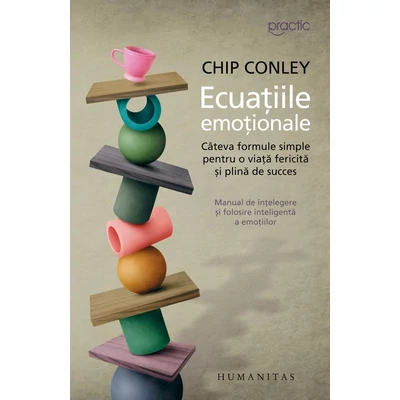 Ecuatiile emotionale. Cateva formule simple pentru o viata fericita si plina de succes - Chip Conley