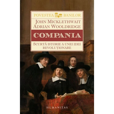 Compania. Scurta istorie a unei idei revolutionare - Adrian Wooldridge, John Micklethwait