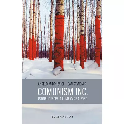 Comunism inc. Istorii despre o lume care a fost - Angelo Mitchievici, Ioan Stanomir