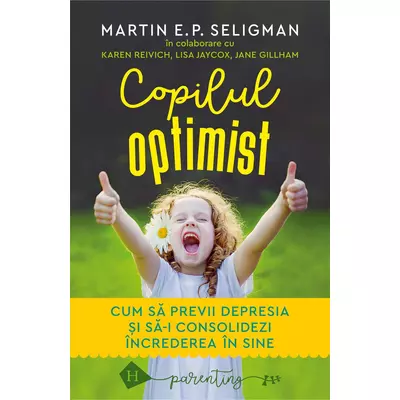 Copilul optimist. Cum sa previi depresia si sa-i consolidezi Increderea In sine - Martin E.P. Seligman