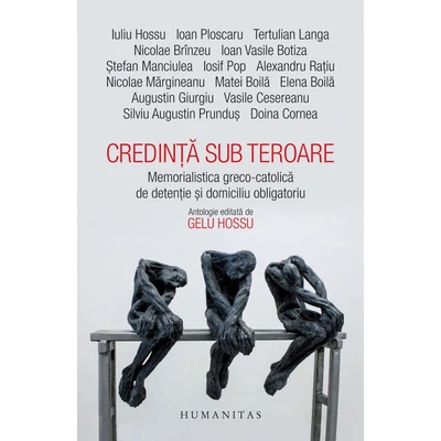 Credinta sub teroare. Memorialistica greco-catolica de detentie si domiciliu obligatoriu