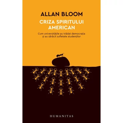 Criza spiritului american. Cum universitatile au tradat democratia si au saracit sufletele studentilor - Allan Bloom